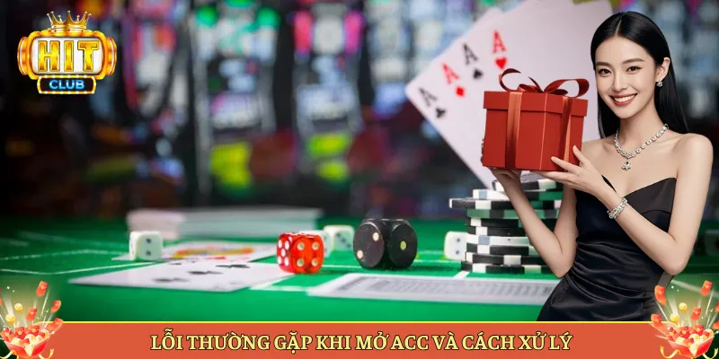 Lỗi Thường Gặp Khi Mở Acc Và Cách Xử Lý
