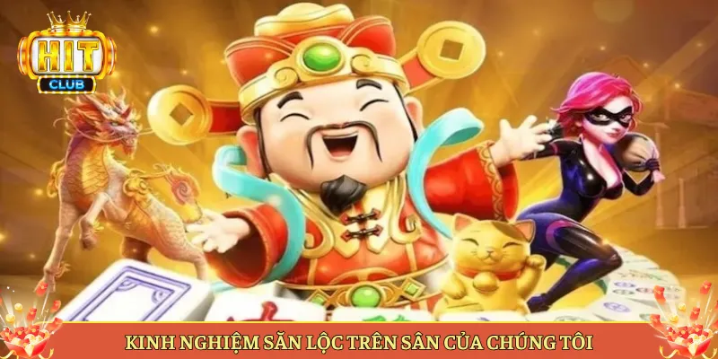 Kinh Nghiệm Săn Lộc Trên Sân Của Chúng Tôi