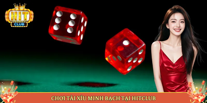 Chơi Tài Xỉu Minh Bạch Tại Hitclub