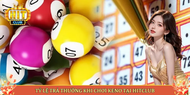 Tỷ Lệ Trả Thưởng Khi Chơi Keno Tại Hitclub